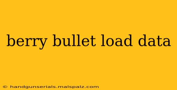 berry bullet load data