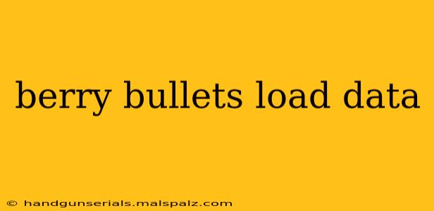 berry bullets load data