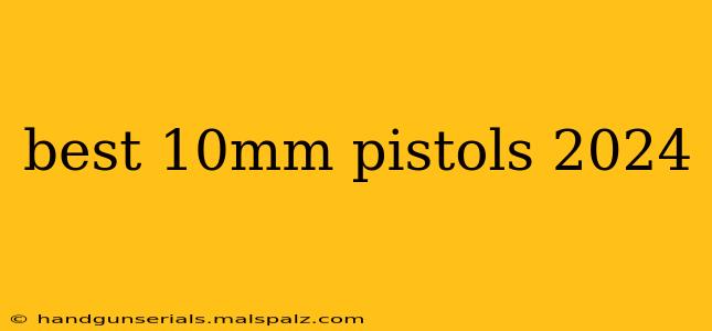 best 10mm pistols 2024