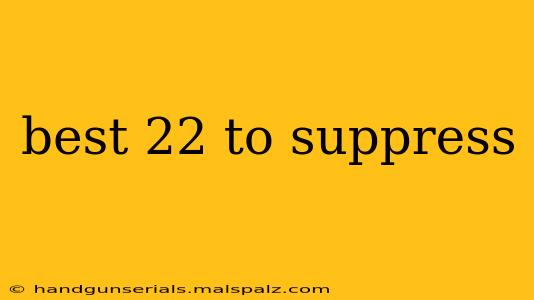 best 22 to suppress