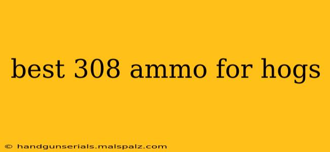 best 308 ammo for hogs