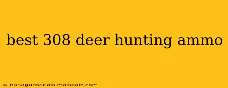 best 308 deer hunting ammo