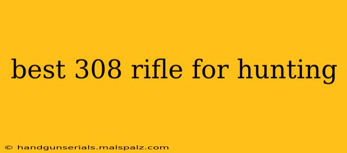 best 308 rifle for hunting