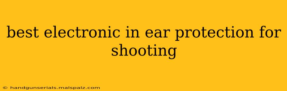 best electronic in ear protection for shooting