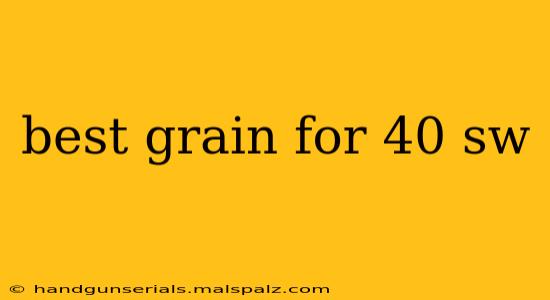 best grain for 40 sw