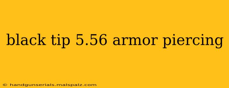 black tip 5.56 armor piercing