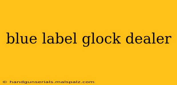 blue label glock dealer