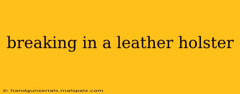 breaking in a leather holster