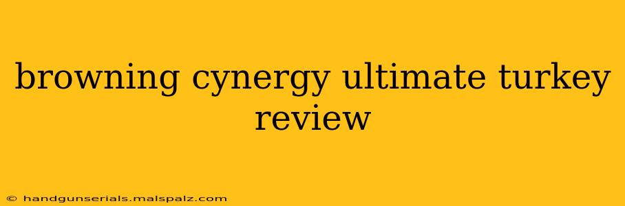 browning cynergy ultimate turkey review