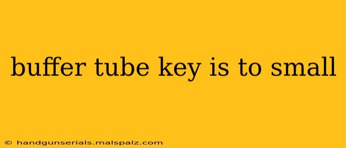 buffer tube key is to small