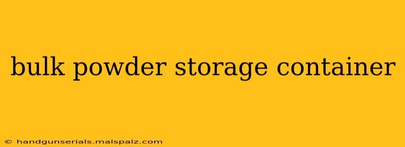 bulk powder storage container