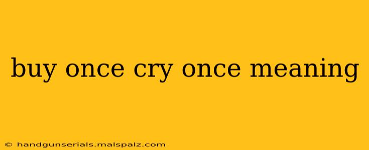 buy once cry once meaning