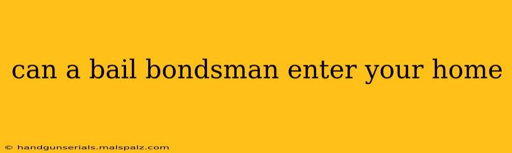 can a bail bondsman enter your home