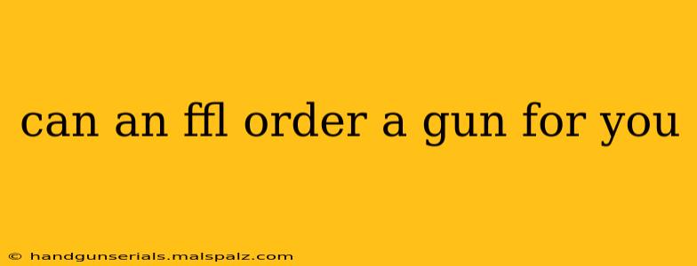 can an ffl order a gun for you