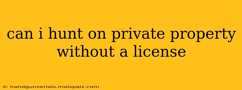 can i hunt on private property without a license