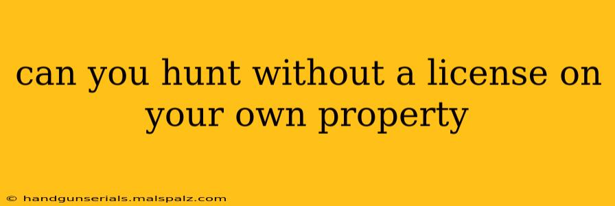 can you hunt without a license on your own property