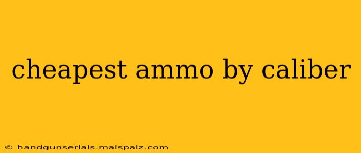 cheapest ammo by caliber