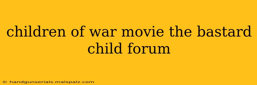 children of war movie the bastard child forum