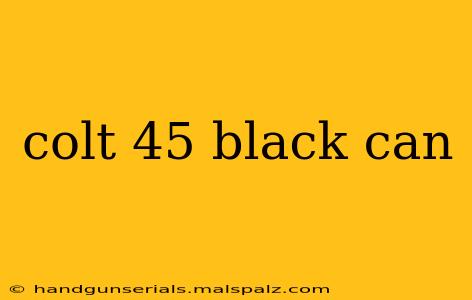 colt 45 black can