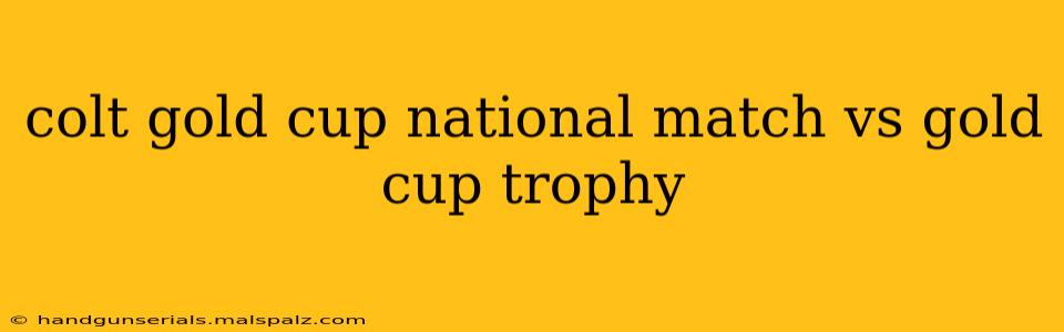 colt gold cup national match vs gold cup trophy