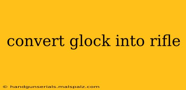 convert glock into rifle