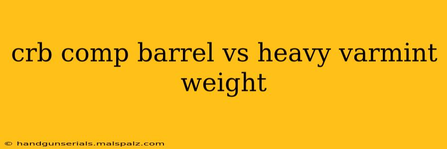 crb comp barrel vs heavy varmint weight