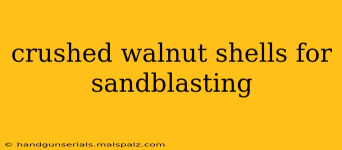 crushed walnut shells for sandblasting