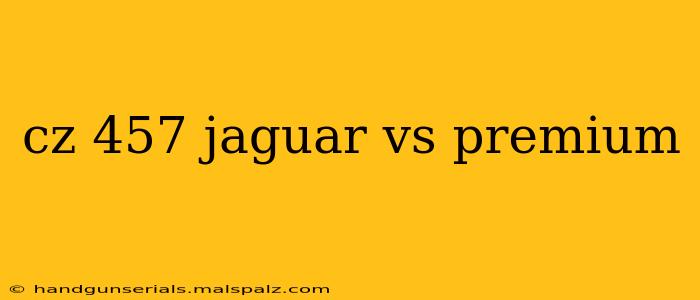 cz 457 jaguar vs premium