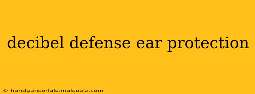 decibel defense ear protection