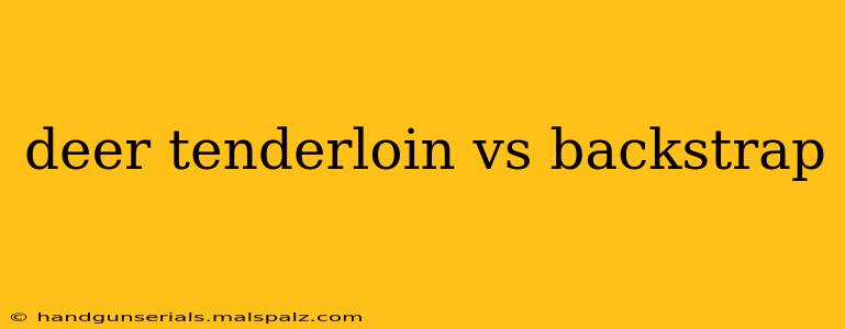 deer tenderloin vs backstrap