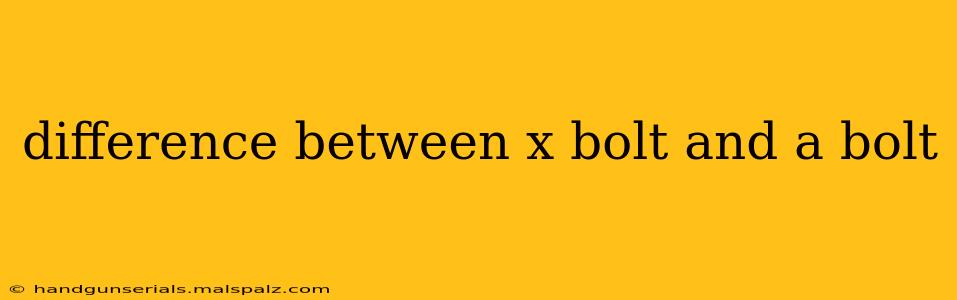 difference between x bolt and a bolt