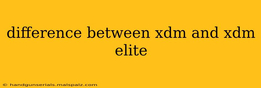 difference between xdm and xdm elite