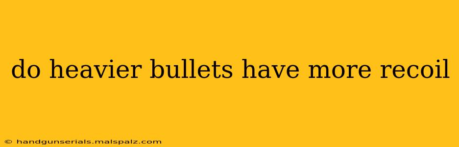 do heavier bullets have more recoil