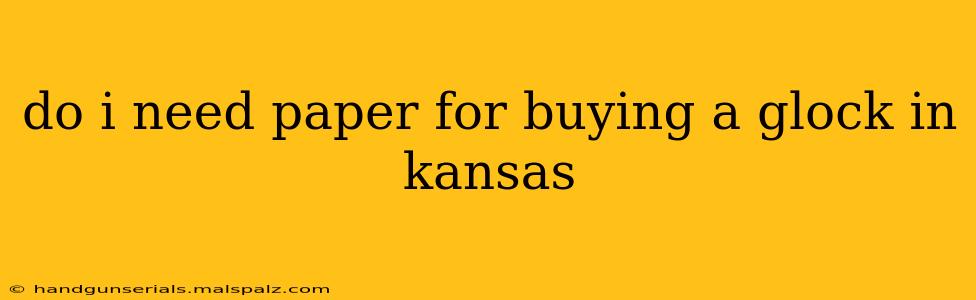 do i need paper for buying a glock in kansas