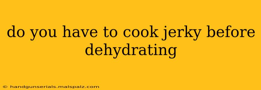 do you have to cook jerky before dehydrating