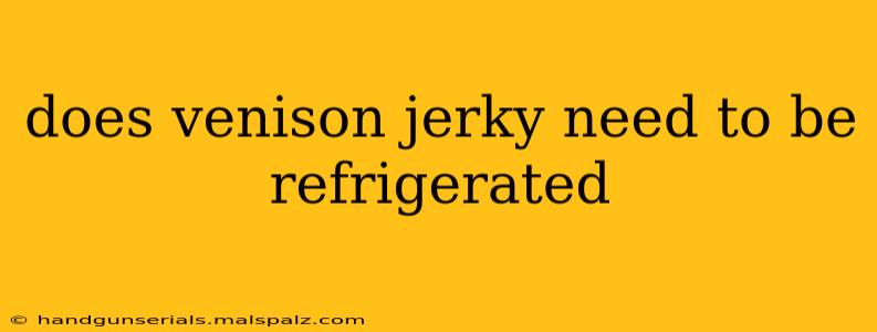 does venison jerky need to be refrigerated