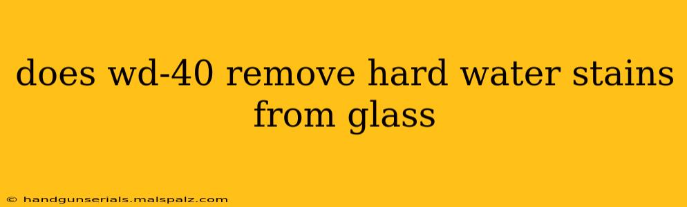 does wd-40 remove hard water stains from glass