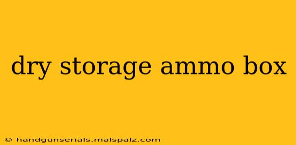 dry storage ammo box