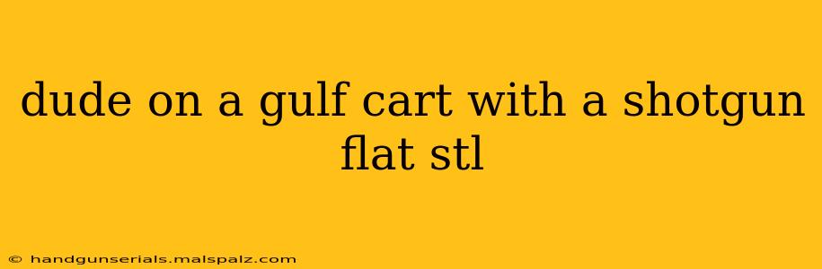 dude on a gulf cart with a shotgun flat stl