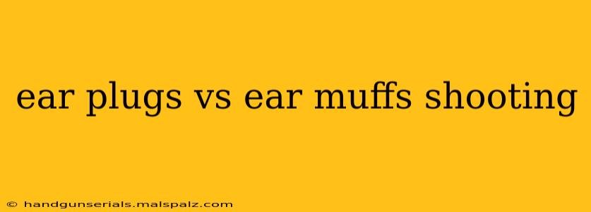 ear plugs vs ear muffs shooting