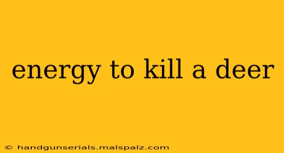 energy to kill a deer