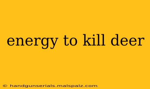 energy to kill deer