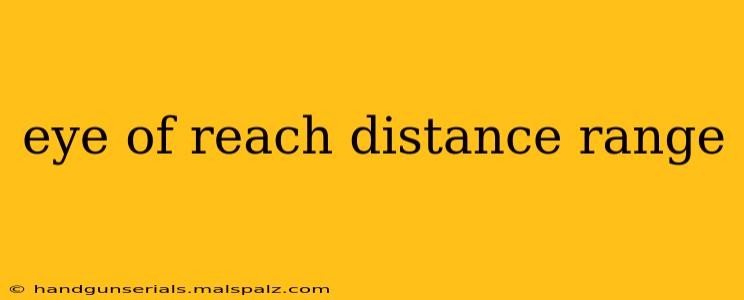 eye of reach distance range