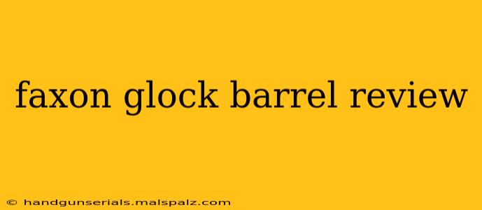 faxon glock barrel review