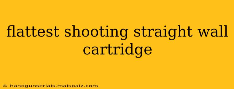 flattest shooting straight wall cartridge