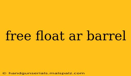 free float ar barrel