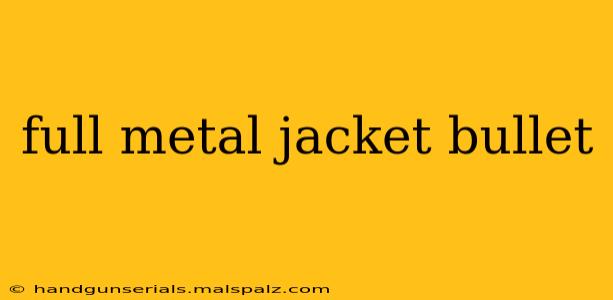 full metal jacket bullet