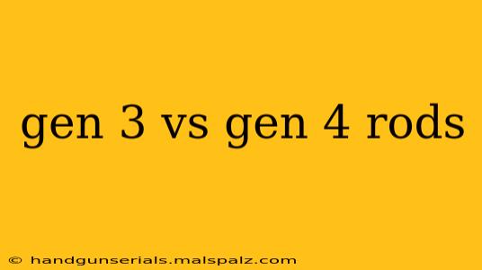 gen 3 vs gen 4 rods