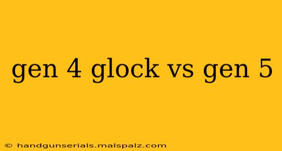 gen 4 glock vs gen 5