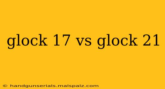 glock 17 vs glock 21